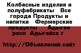 Колбасные изделия и полуфабрикаты - Все города Продукты и напитки » Фермерские продукты   . Адыгея респ.,Адыгейск г.